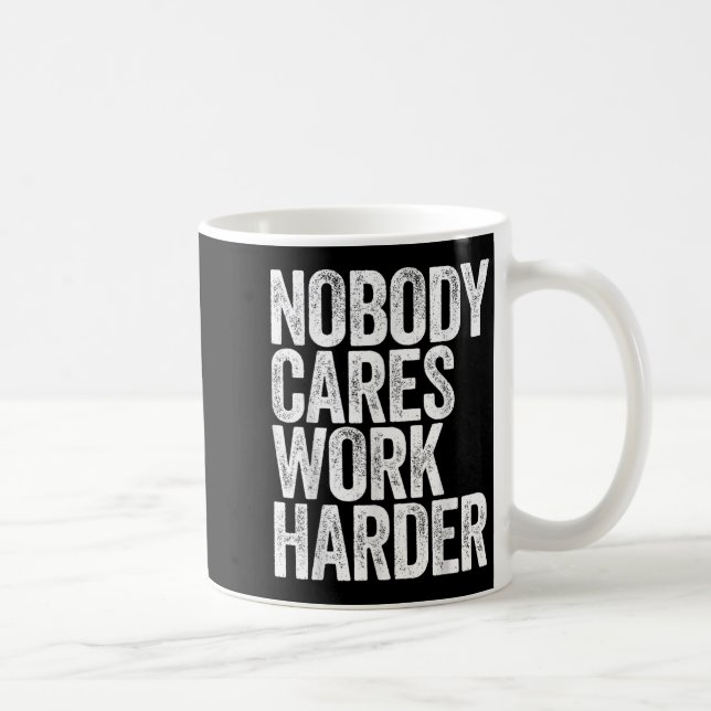 Nobody Cares Work Harder Shirt Men Women Motivatio Coffee Mug (Right)