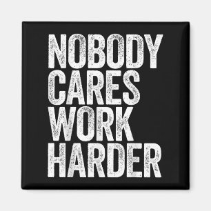 Nobody Cares Work Harder Shirt Men Women Motivatio Magnet