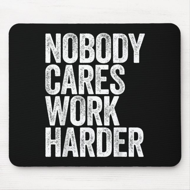 Nobody Cares Work Harder Shirt Men Women Motivatio Mouse Mat (Front)