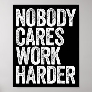 Nobody Cares Work Harder Shirt Men Women Motivatio Poster