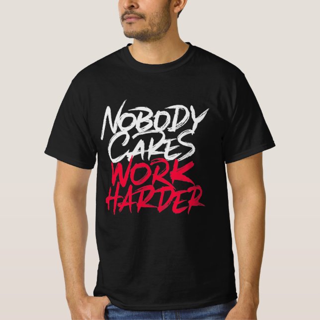 Nobody cares work harder T-Shirt (Front)