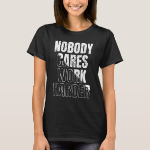 Nobody Cares Work Harder T-Shirt