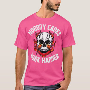 Nobody cares work harder T-Shirt
