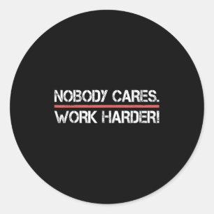 Nobody Cares Work Harder Tee Shirt- Insration Moti Classic Round Sticker