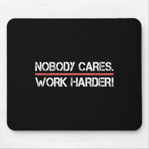 Nobody Cares Work Harder Tee Shirt- Insration Moti Mouse Mat