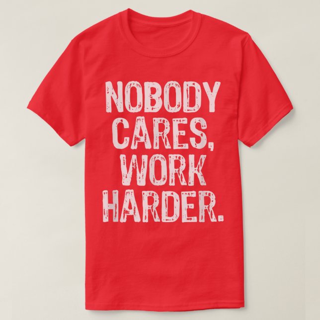 Nobody Cares Work Harder Workout Gym Motivational  T-Shirt (Design Front)