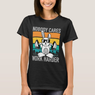 Nobody Cares Work Harder - Workout Motivation Fitn T-Shirt