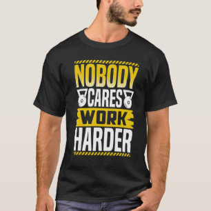 Nobody Cares Work Harder Workout Powerlifting Weig T-Shirt