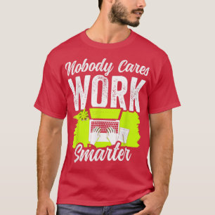 Nobody Cares Work Smarter Motivation Team Cute Say T-Shirt