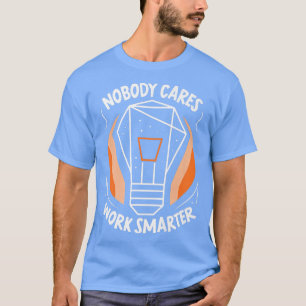 Nobody Cares Work Smarter Sayings Cute Motivation T-Shirt