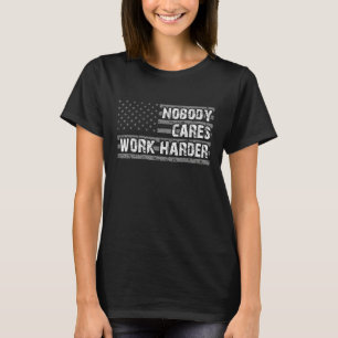 Nobody Cares Works Harder Fitness Workout Gym T-Shirt