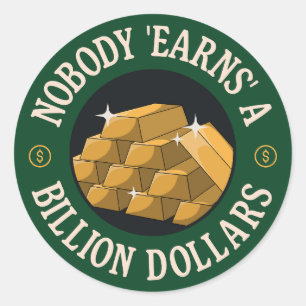 Nobody Earns A Billion Dollars - Anti Billionaire Classic Round Sticker