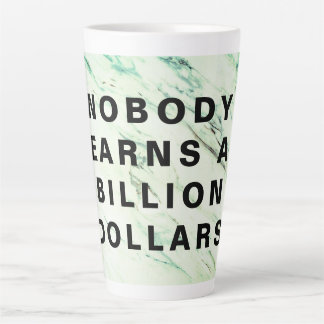 Nobody Earns a Billion Dollars Latte Mug