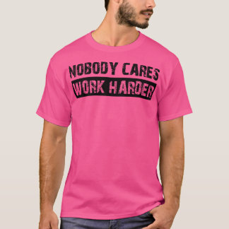 Nobody es Work Harder 1 T-Shirt