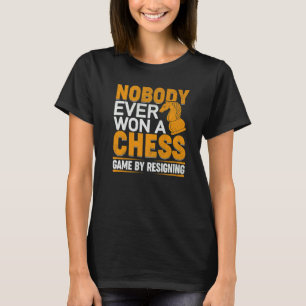 Nobody Ever Won A Chess Game By Resigning Chess Pl T-Shirt