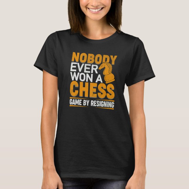 Nobody Ever Won A Chess Game By Resigning Chess Pl T-Shirt (Front)