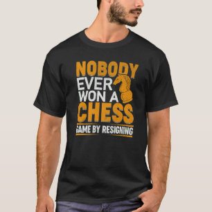 Nobody Ever Won A Chess Game By Resigning Chess Pl T-Shirt
