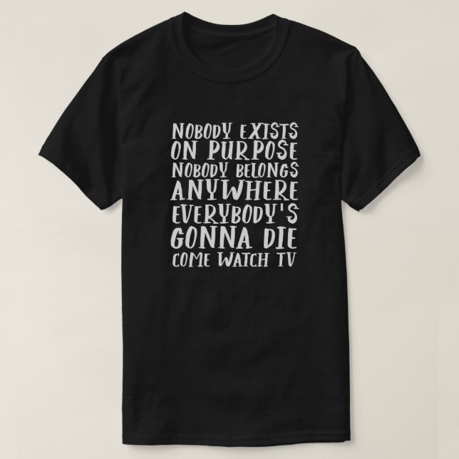 Nobody Exists on Purpose Nobody Belongs Anywhere E T-Shirt (Design Front)