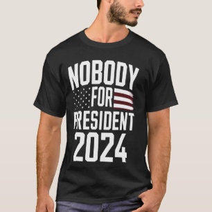 Nobody for President 2024, Funny Political Electio T-Shirt