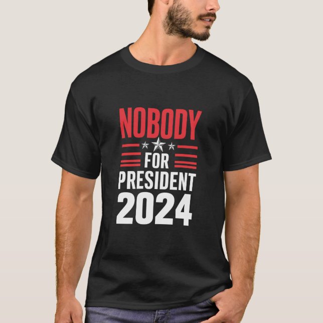 Nobody For President 2024 Political Election USA T-Shirt (Front)