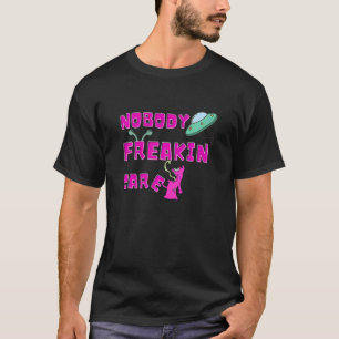 Nobody Freakin Cares Alien Ufo T-Shirt