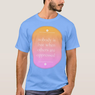 Nobody Is Free When Others Are Oppressed T-Shirt