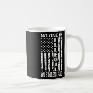Nobody Is Illegal On Stolen Land America Immigrant Coffee Mug