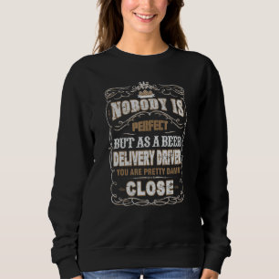 Nobody Is Perfect Beer Delivery Driver Sweatshirt