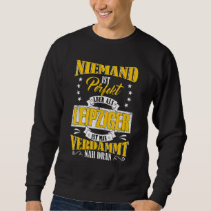 Nobody Is Perfect But As Leipziger Near To Leipzig Sweatshirt