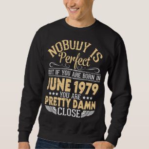 Nobody Is Perfect But If You Are Born In June 1979 Sweatshirt