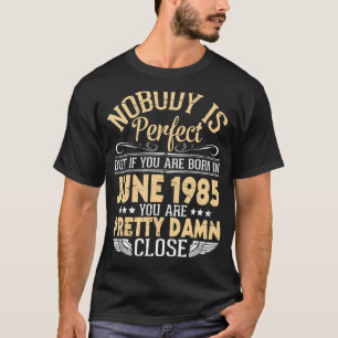 Nobody Is Perfect But If You Are Born In June 1985 T-Shirt