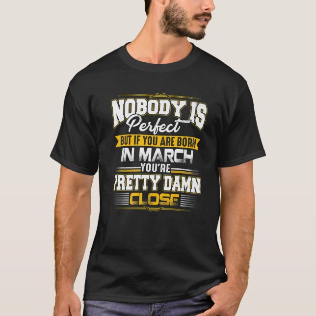 Nobody Is Perfect But If You Are Born In March Bir T-Shirt (Front)