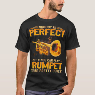 Nobody Is Perfect But If You Can Play Trumpet You' T-Shirt