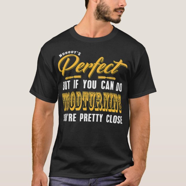 Nobody Is Perfect but Woodturning is pretty truck  T-Shirt (Front)