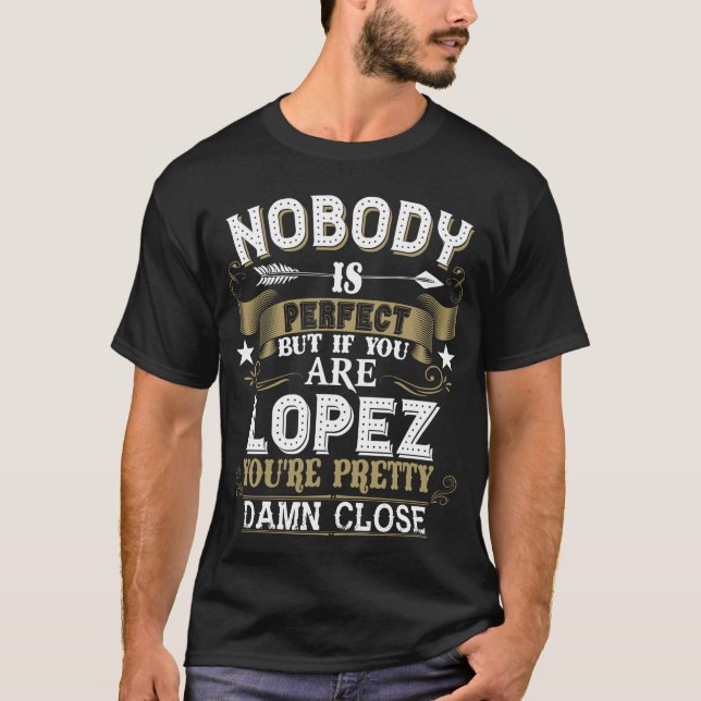 Nobody Is Perfect But You Are LOPEZ Family Name T-Shirt (Front)