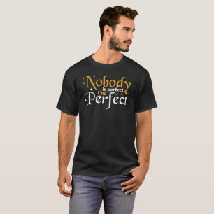 Nobody is perfect i'm perfect -Funny Sarcastic T-Shirt