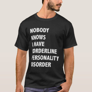 Nobody Knows I Have Borderline Personality Disorde T-Shirt
