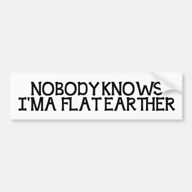 Nobody Knows I'm A Flat Earther Bumper Sticker (Front)
