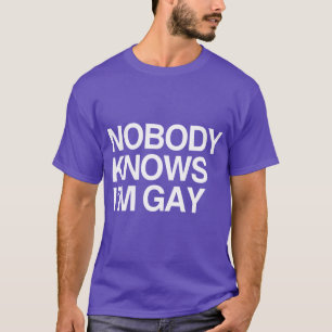 NOBODY KNOWS I'M GAY - WHITE -.png T-Shirt
