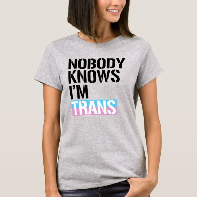 Nobody knows I'm Trans T-Shirt (Front)