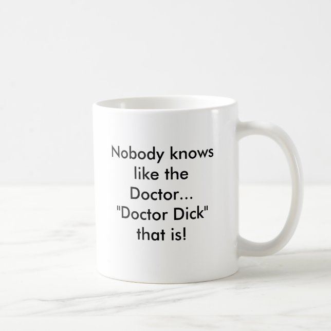 Nobody knows like the Doctor..."Doctor Dick" th... Coffee Mug (Right)