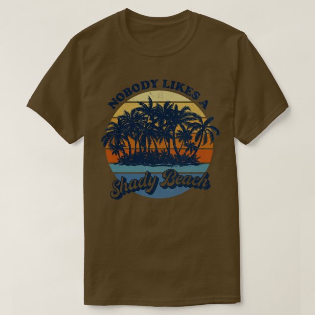 Nobody Likes a Shady Beach T-Shirt (Design Front)