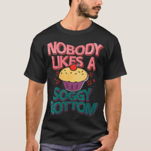 Nobody Likes A Soggy Bottom574 T-Shirt
