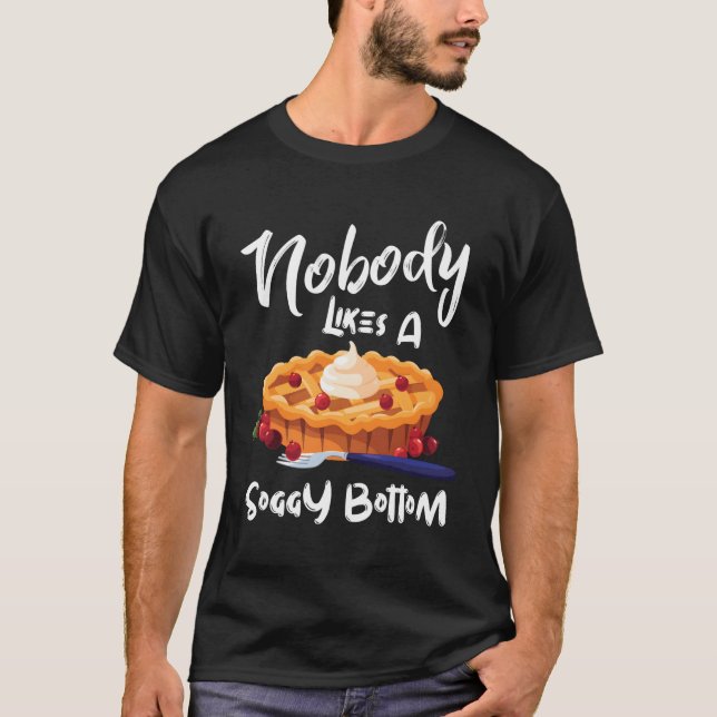 Nobody Likes A Soggy Bottom Baker Baking Food Bake T-Shirt (Front)