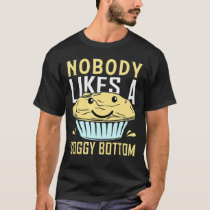 Nobody Likes A Soggy Bottom Baking Bake  1 T-Shirt