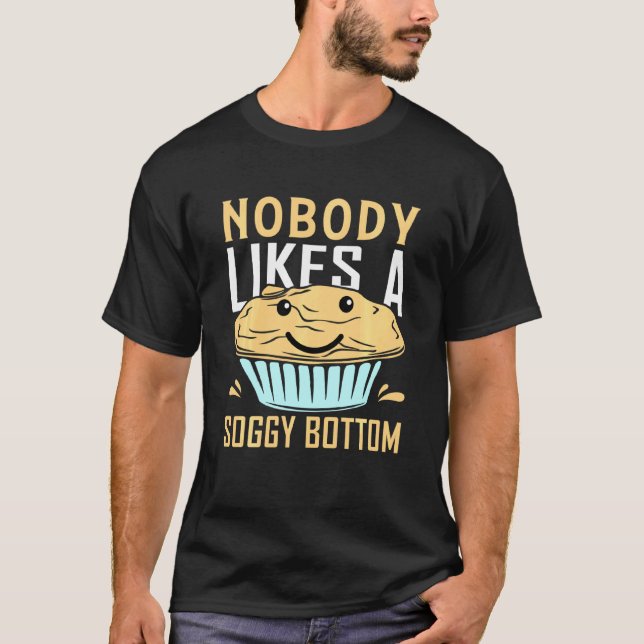 Nobody Likes A Soggy Bottom  Baking Bake T-Shirt (Front)