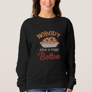 Nobody Likes A Soggy Bottom Baking Quote 1 Sweatshirt