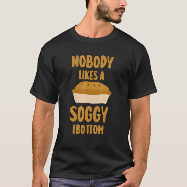 Nobody Likes A Soggy Bottom  Baking Quote 2 T-Shirt (Front)