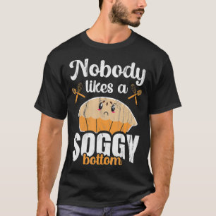 Nobody likes a soggy bottom british baking Baking T-Shirt