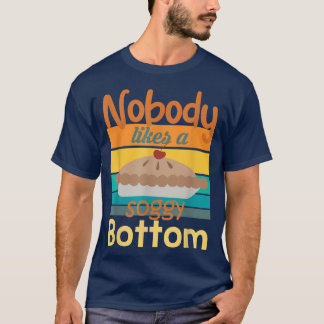 Nobody Likes A Soggy Bottom Funny Baking Quote  24 T-Shirt
